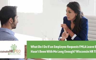 What Do I Do If an Employee Requests FMLA Leave But Hasn’t Been With Me Long Enough? Wisconsin HR Tips